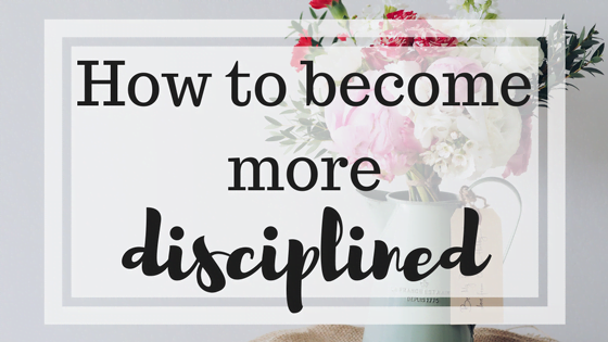 become more disciplined